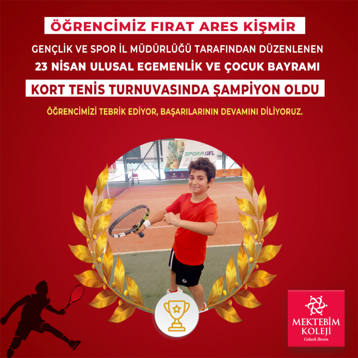 Öğrencimiz Fırat Ares Kişmir, Gençlik ve Spor İl Müdürlüğü tarafından düzenlenen 23 Nisan Ulusal Egemenlik ve Çocuk Bayramı Kort Tenis Turnuvasında Şampiyon oldu. 